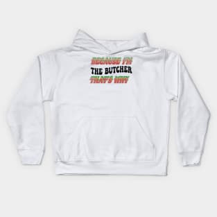 BECAUSE I'M - THE BUTCHER,THATS WHY Kids Hoodie